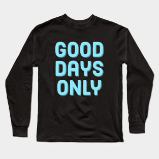 Good days only Long Sleeve T-Shirt